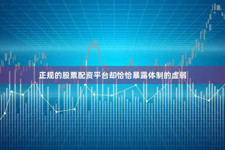 正规的股票配资平台却恰恰暴露体制的虚弱