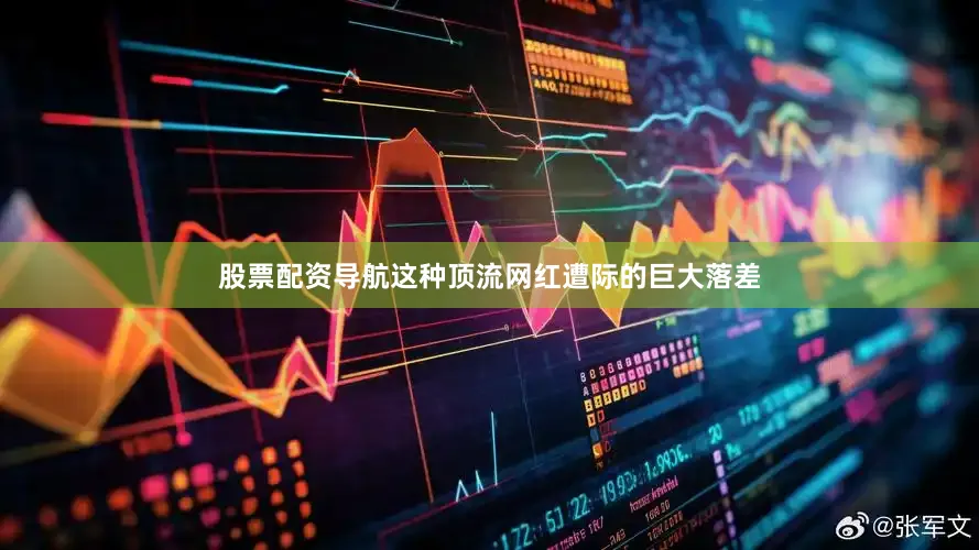 股票配资导航　　这种顶流网红遭际的巨大落差