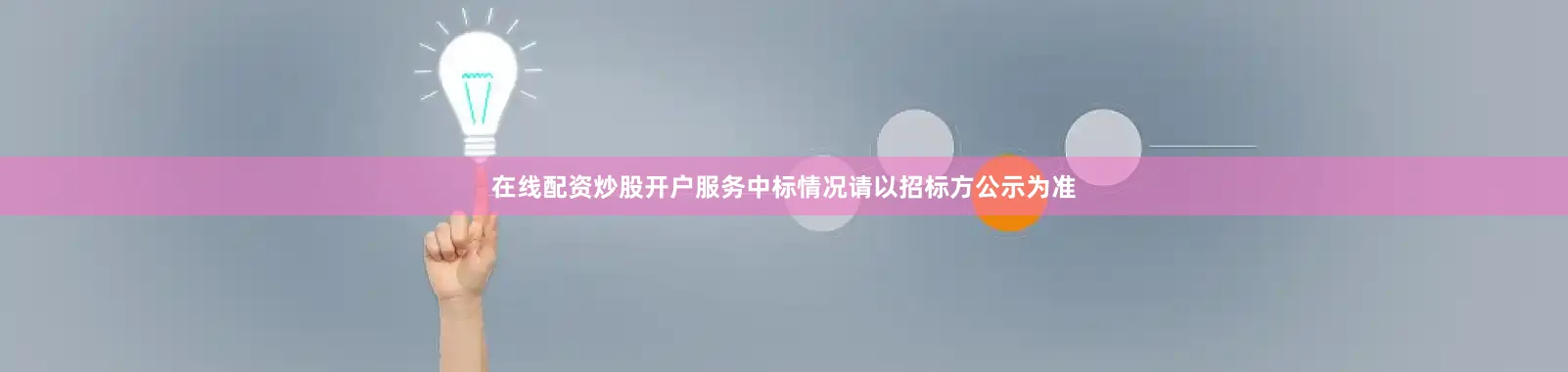 在线配资炒股开户服务中标情况请以招标方公示为准