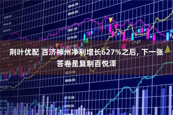 荆叶优配 百济神州净利增长627%之后, 下一张答卷是复制百悦泽
